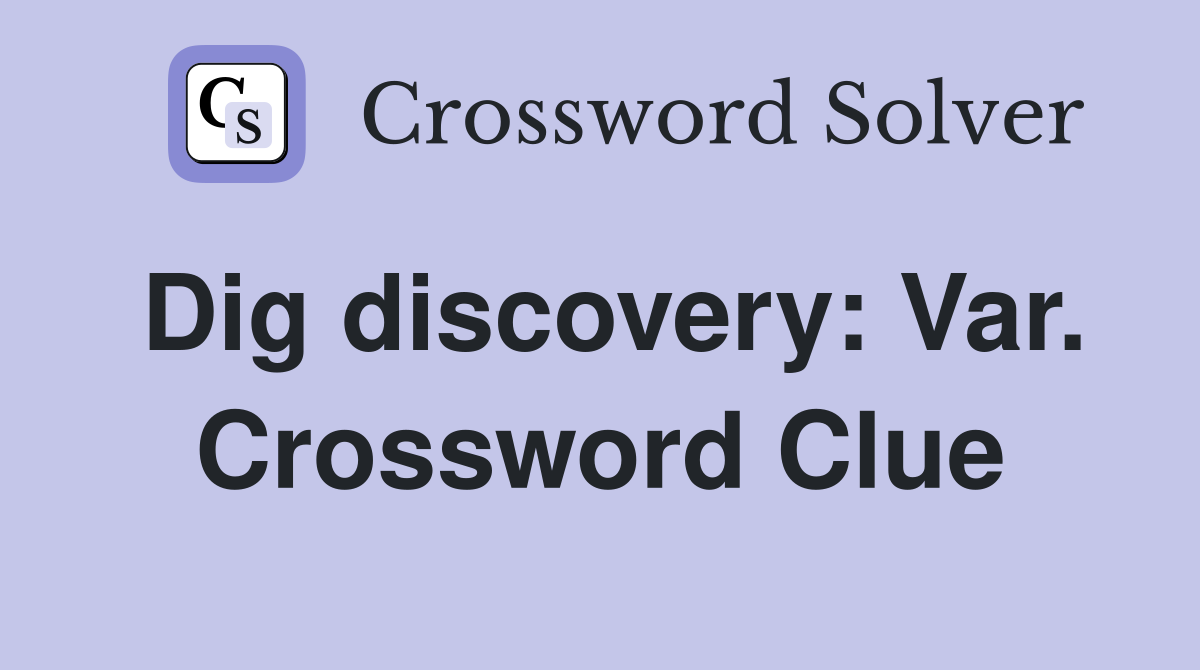 Dig discovery: Var. Crossword Clue