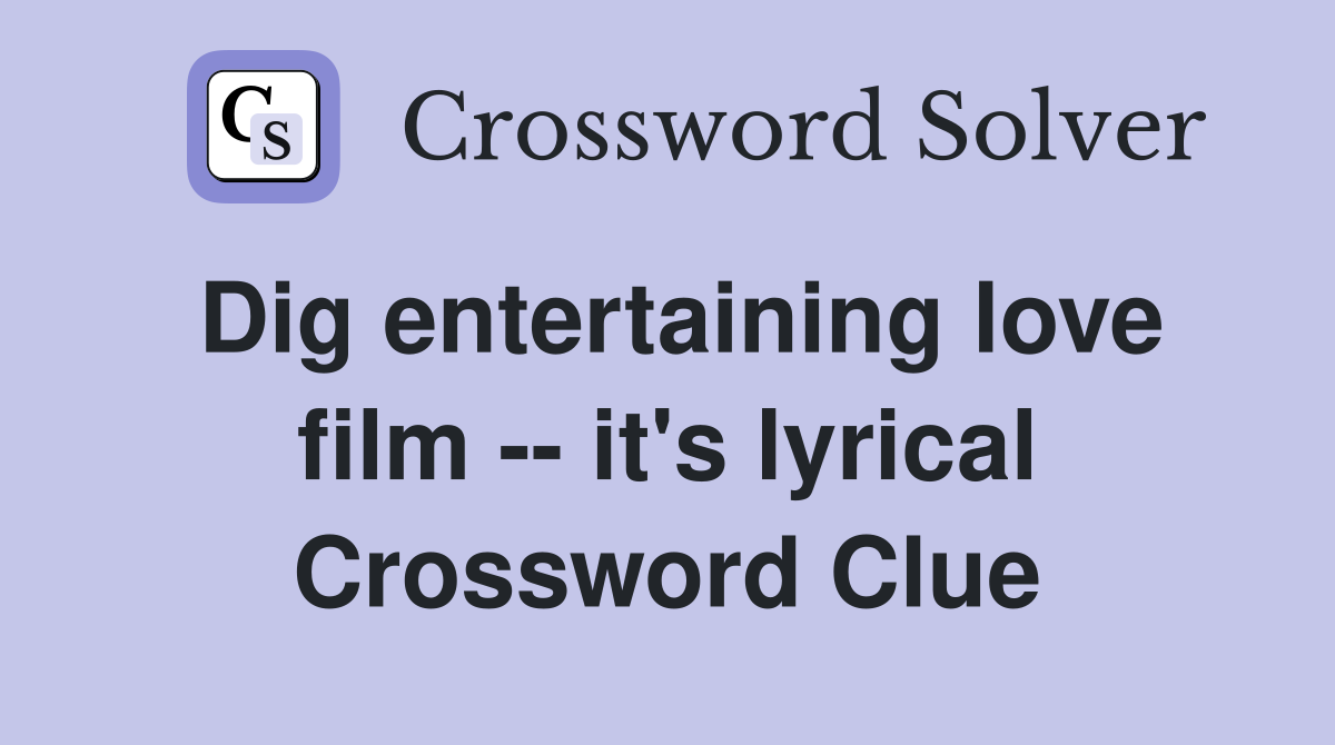 Dig entertaining love film -- it's lyrical Crossword Clue