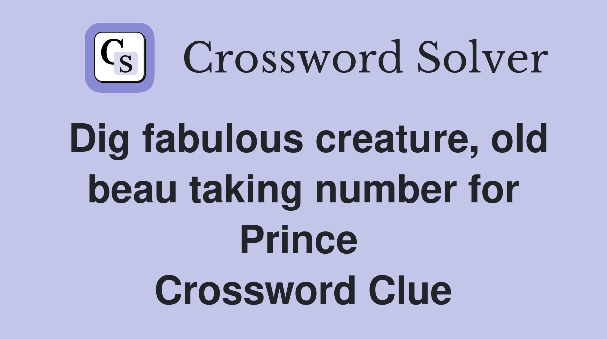 Dig fabulous creature, old beau taking number for Prince  Crossword Clue