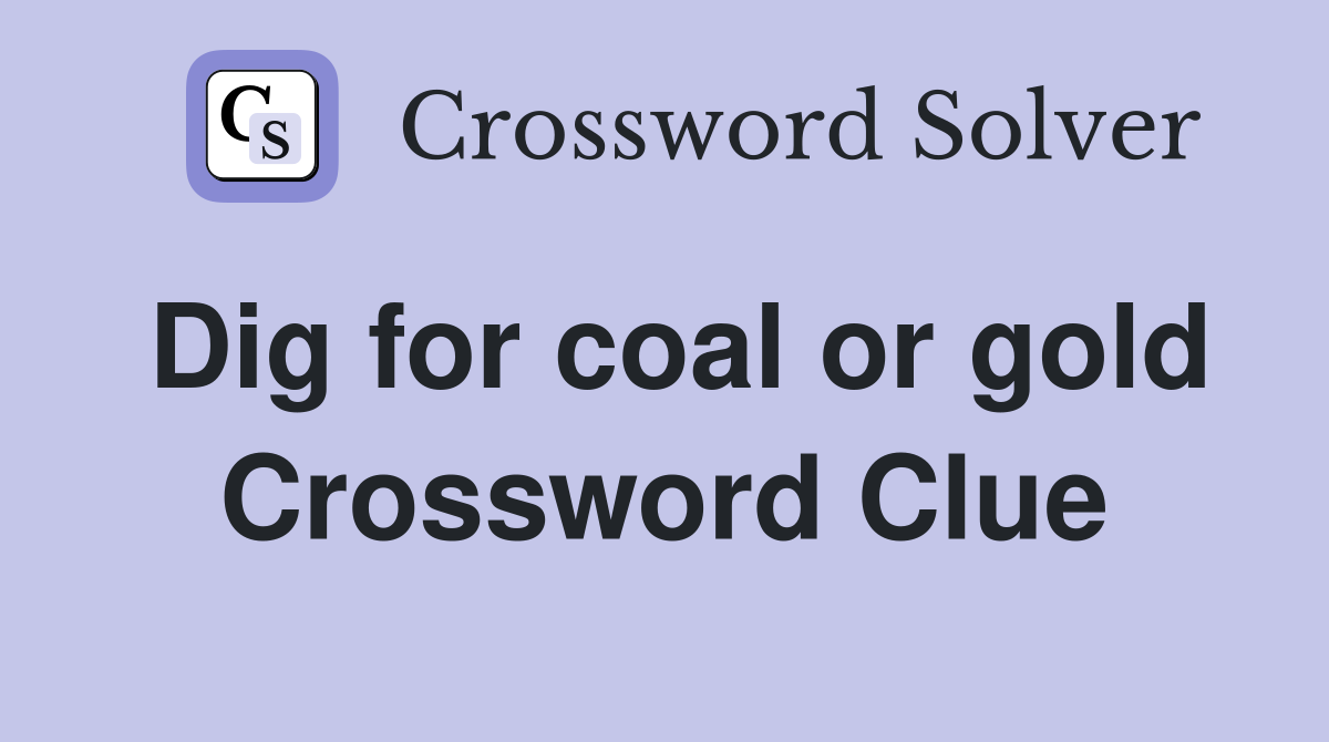 Dig for coal or gold Crossword Clue