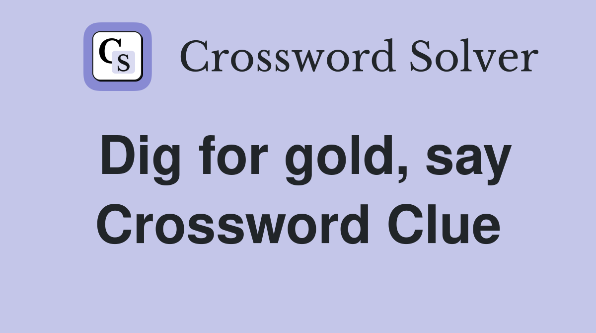 Dig for gold, say Crossword Clue