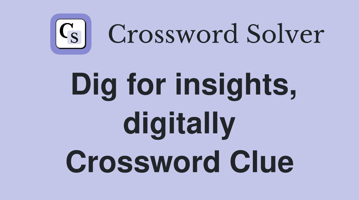 Dig for insights, digitally Crossword Clue