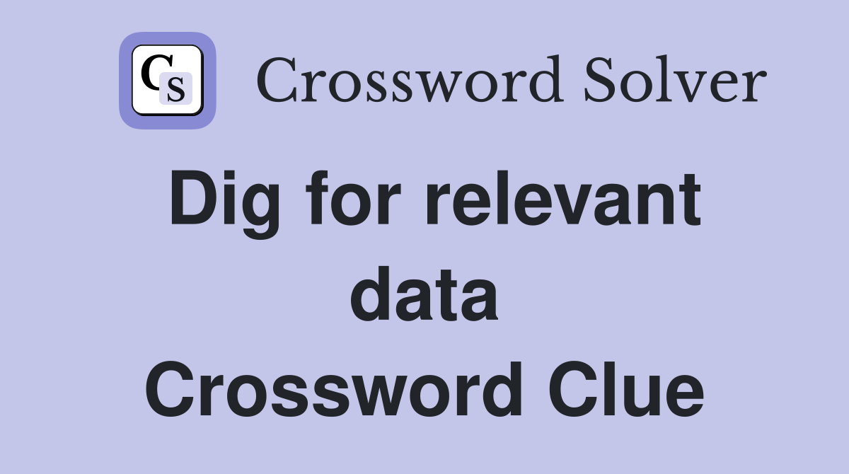 Dig for relevant data Crossword Clue