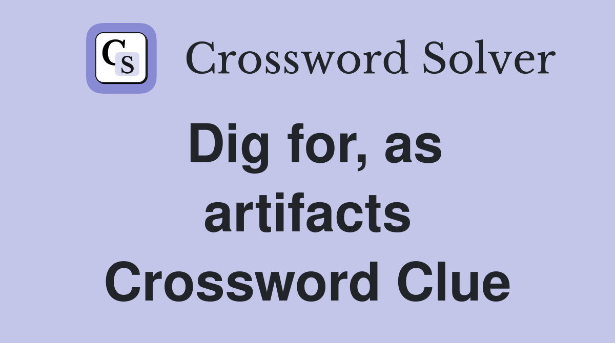 Dig for, as artifacts Crossword Clue