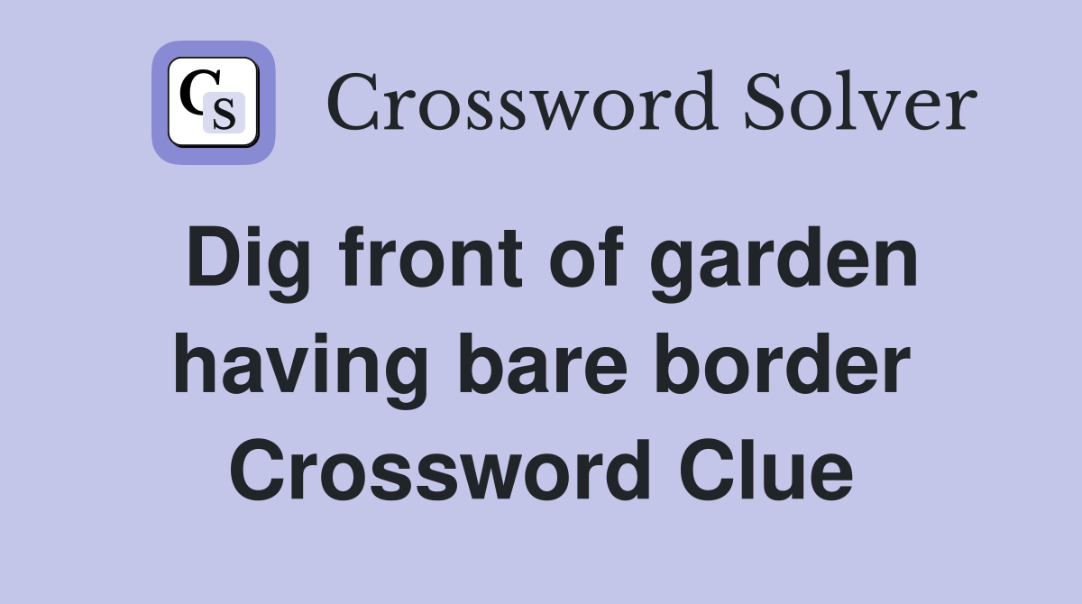 Dig front of garden having bare border Crossword Clue