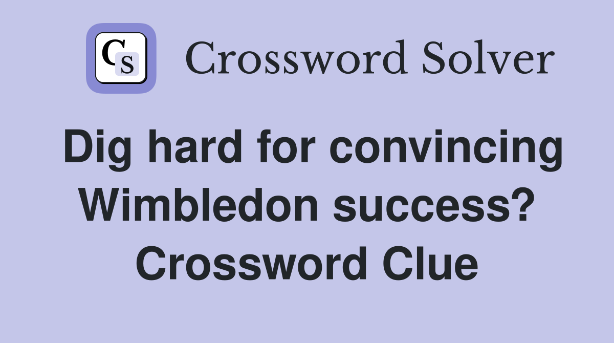 Dig hard for convincing Wimbledon success? Crossword Clue