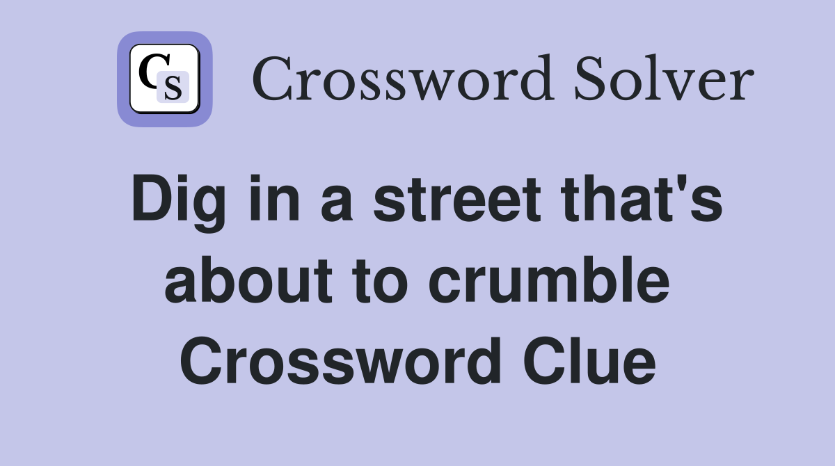 Dig in a street that's about to crumble Crossword Clue