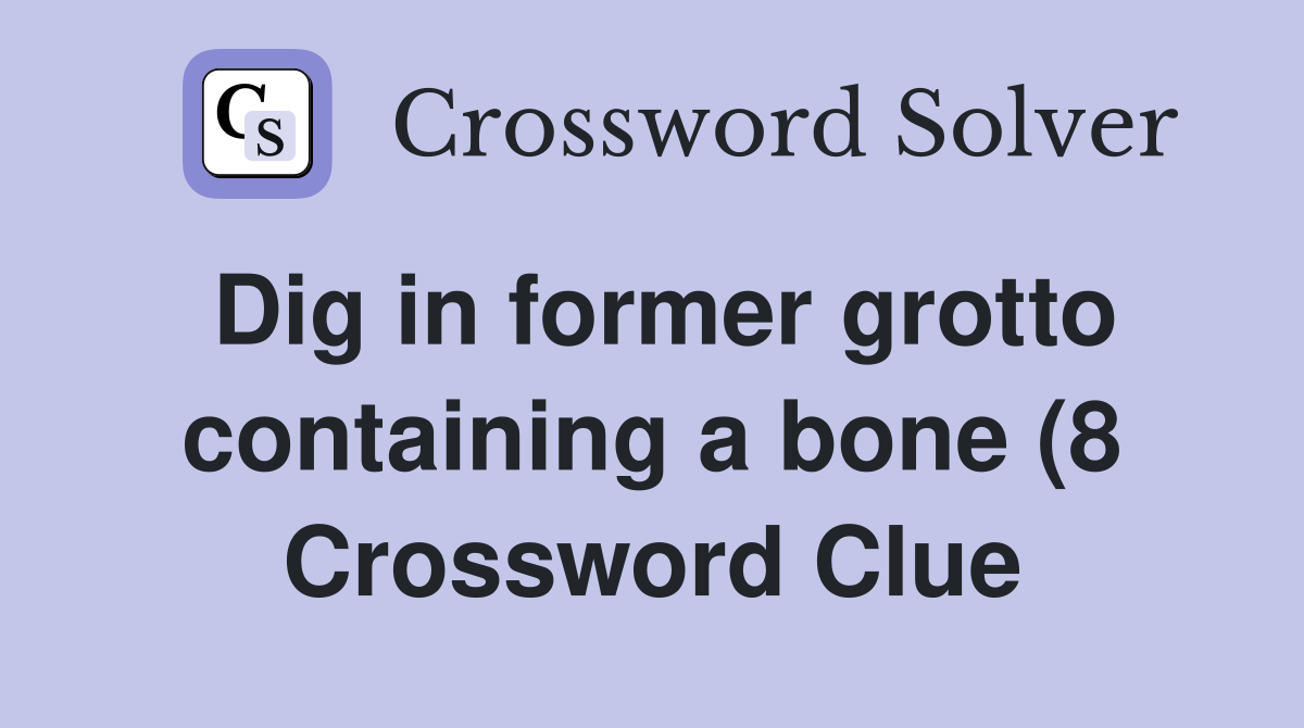 Dig in former grotto containing a bone (8) Crossword Clue Answers Dig in former grotto containing a bone (8) Crossword Clue Answers