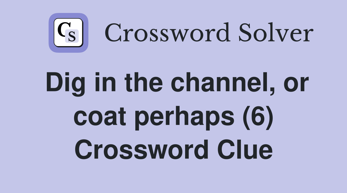 Dig in the channel, or coat perhaps (6) Crossword Clue