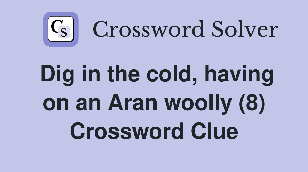 Dig in the cold, having on an Aran woolly (8) Crossword Clue