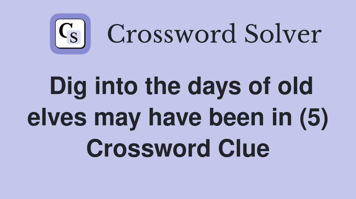 Dig into the days of old elves may have been in (5) Crossword Clue