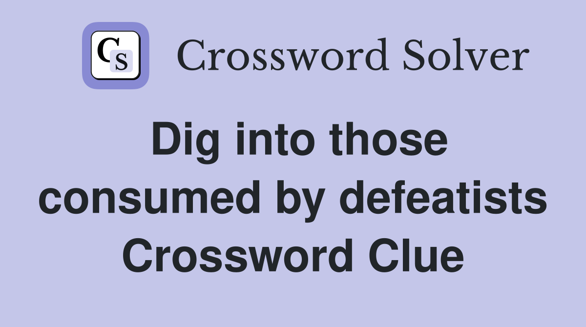 Dig into those consumed by defeatists Crossword Clue