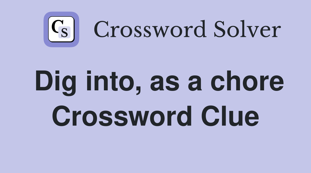 Dig into, as a chore Crossword Clue