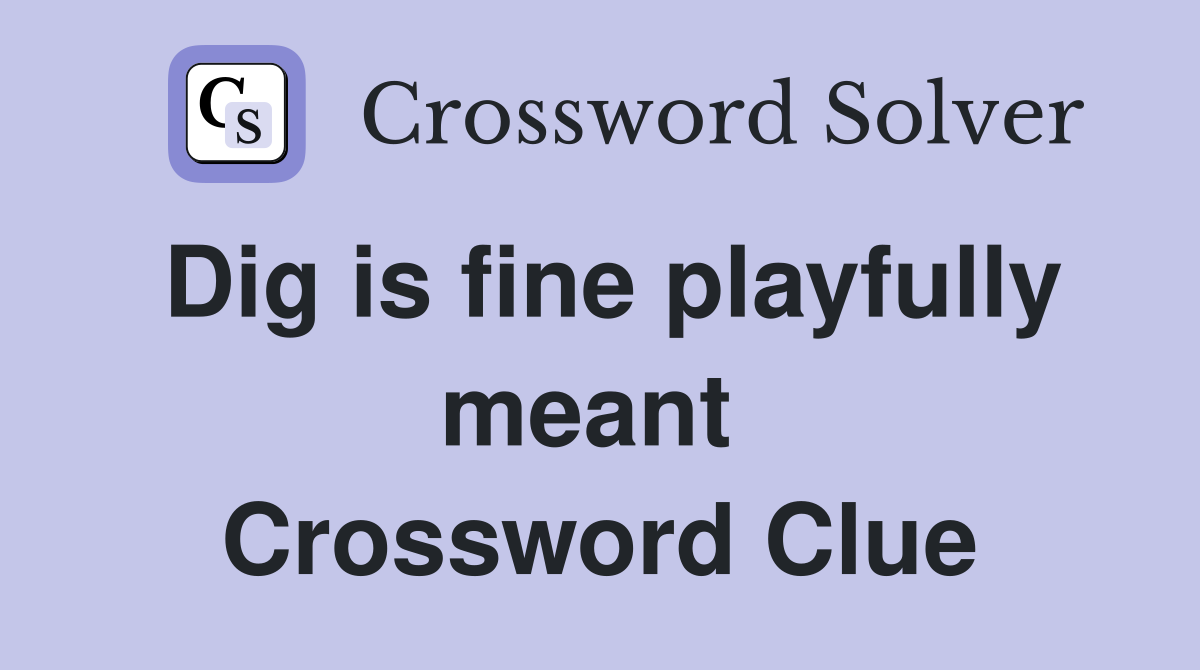 Dig is fine playfully meant  Crossword Clue