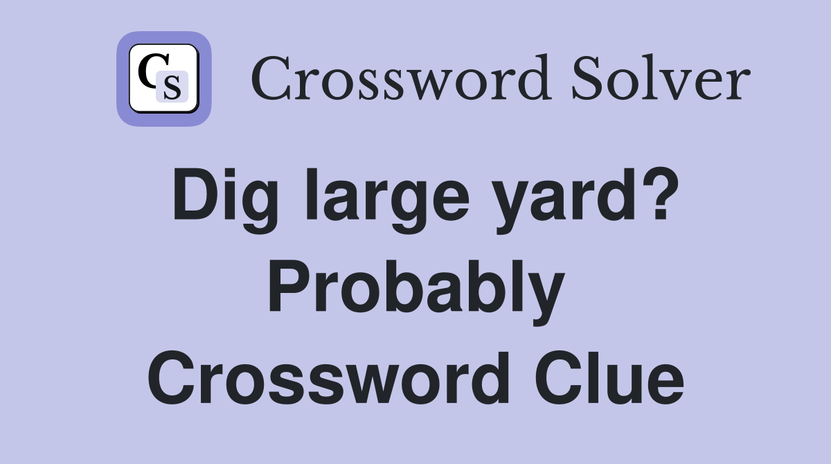 Dig large yard? Probably Crossword Clue