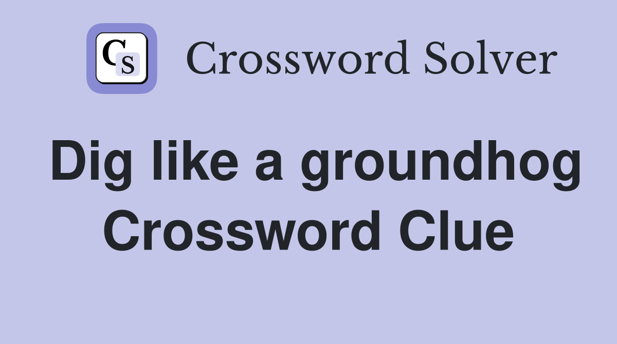 Dig like a groundhog Crossword Clue