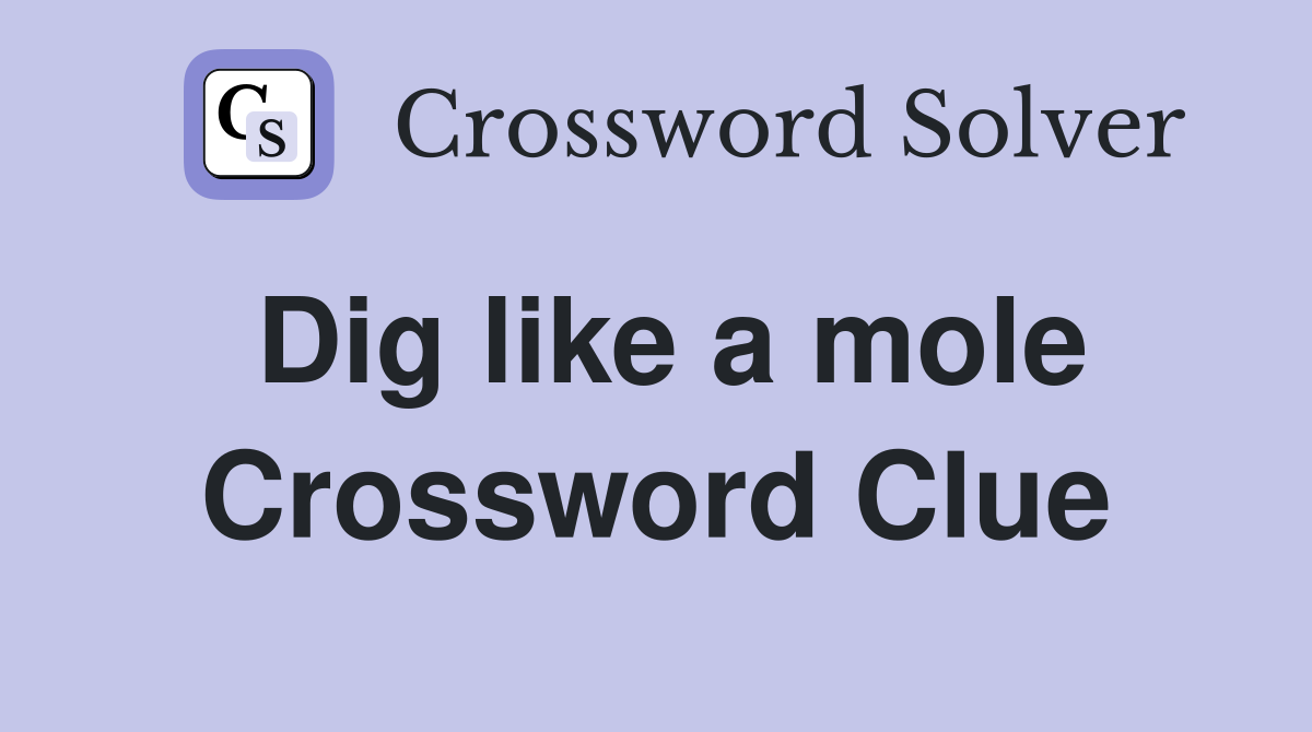 Dig like a mole Crossword Clue