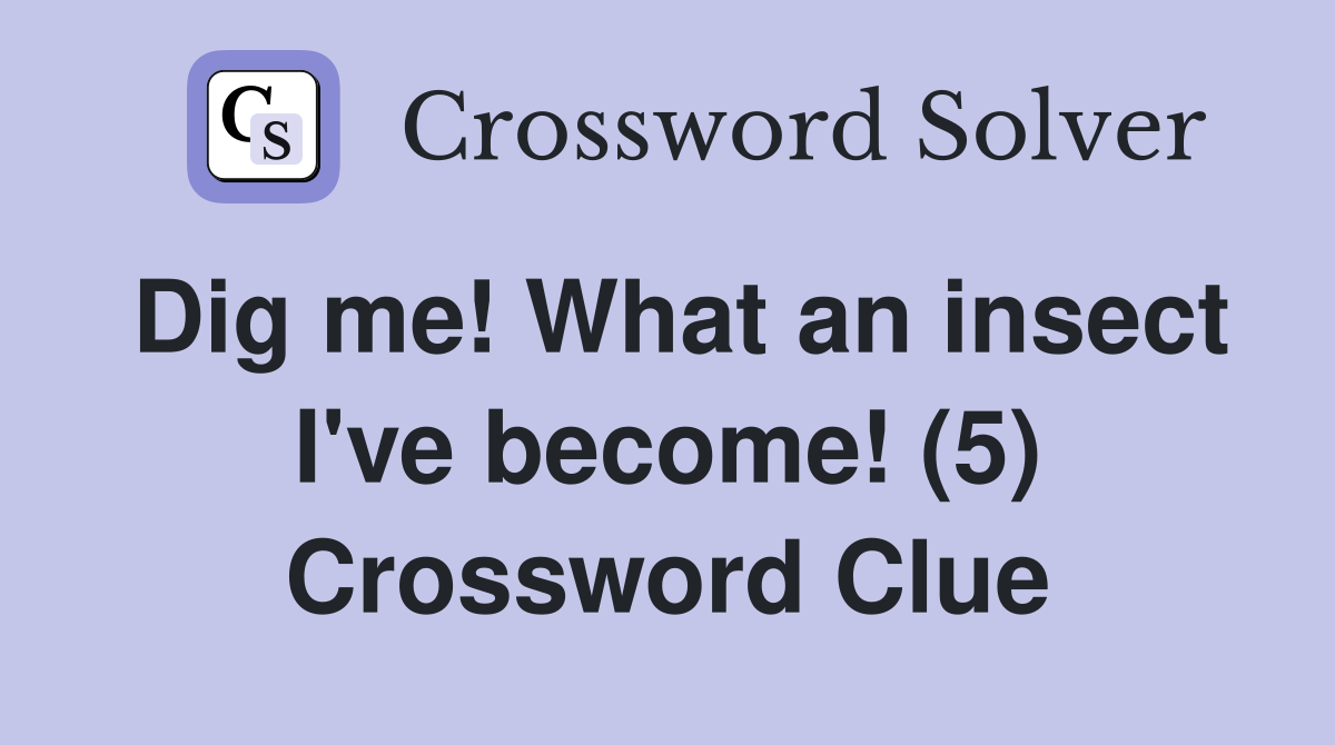 Dig me! What an insect I've become! (5) Crossword Clue