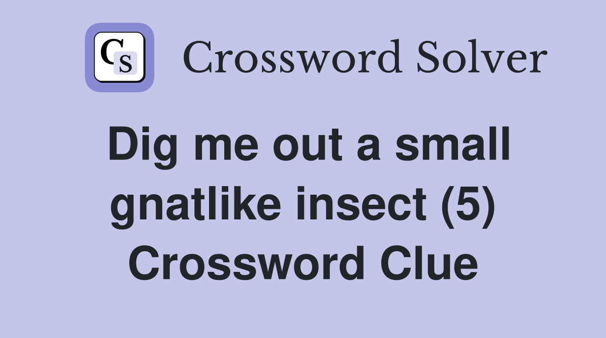 Dig me out a small gnatlike insect (5) Crossword Clue