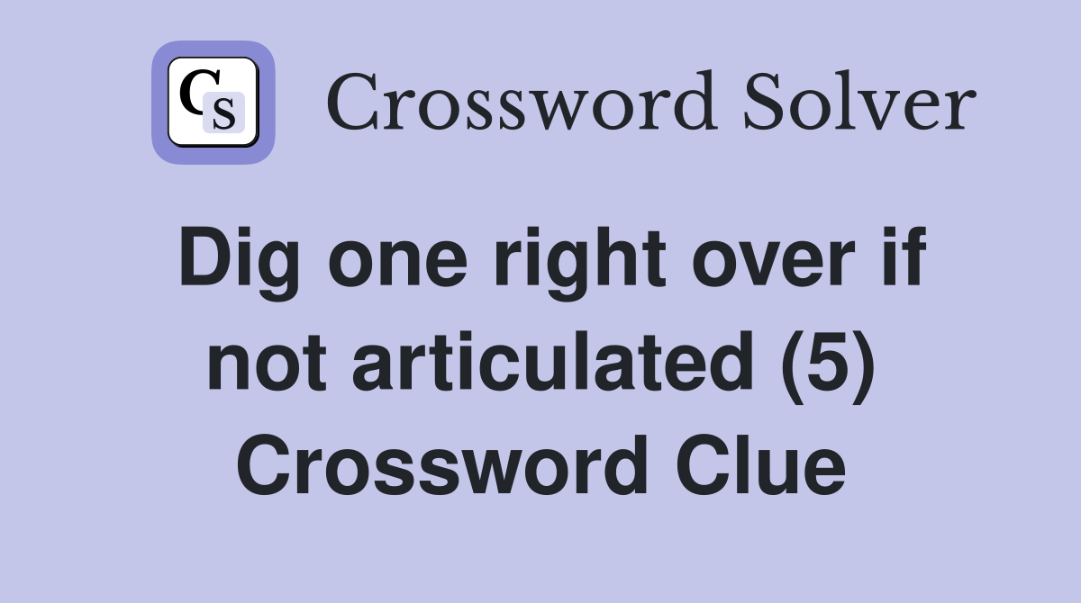 Dig one right over if not articulated (5) Crossword Clue