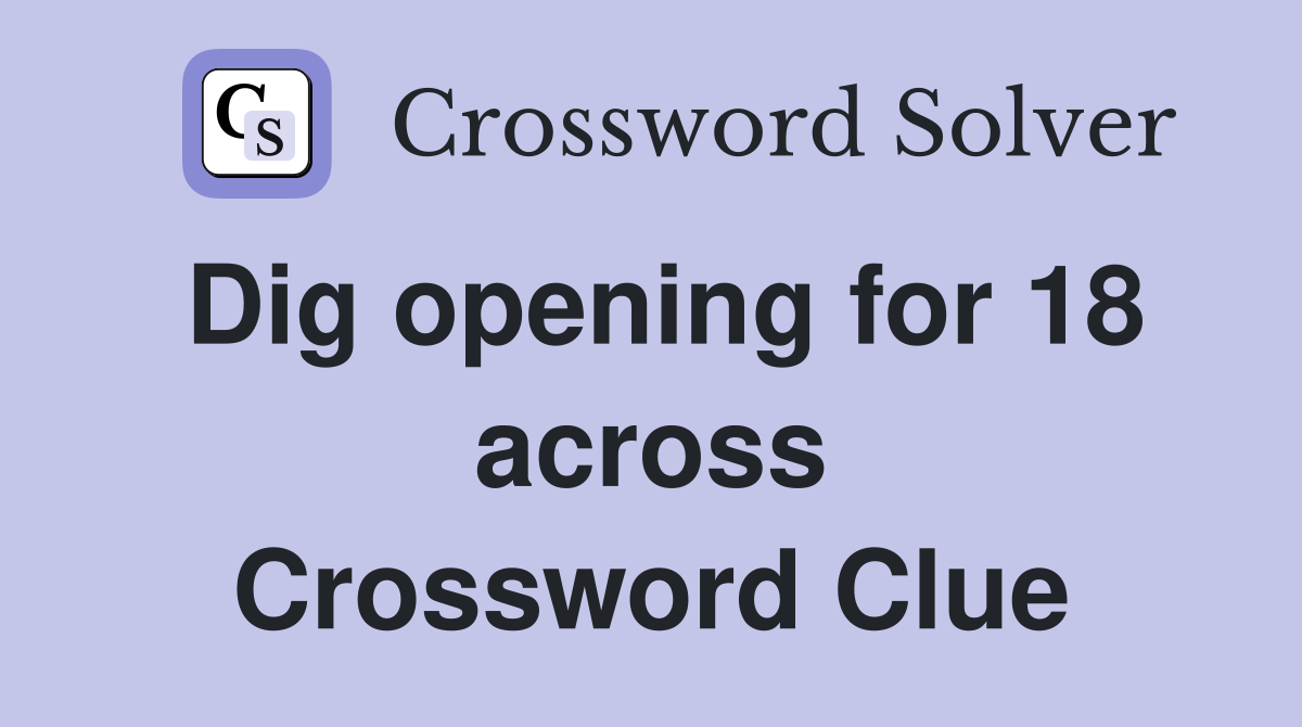 Dig opening for 18 across Crossword Clue