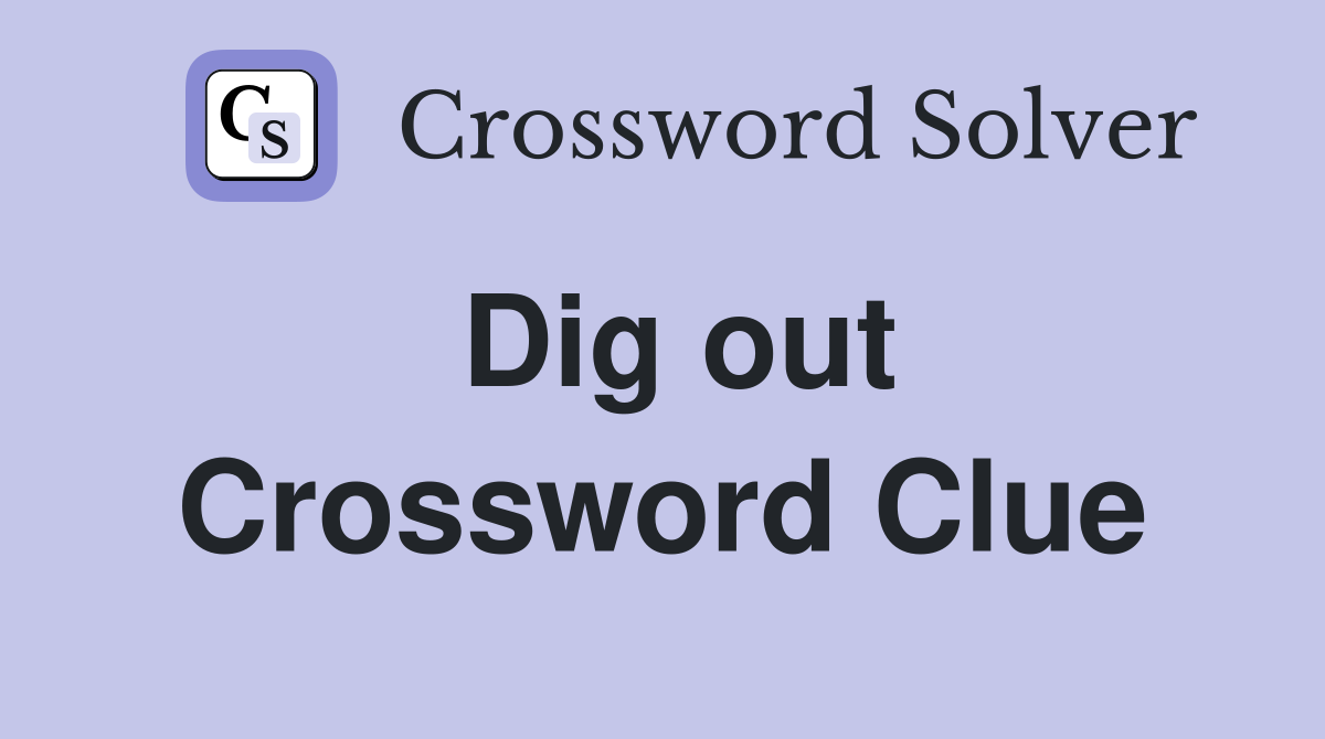 Dig out Crossword Clue