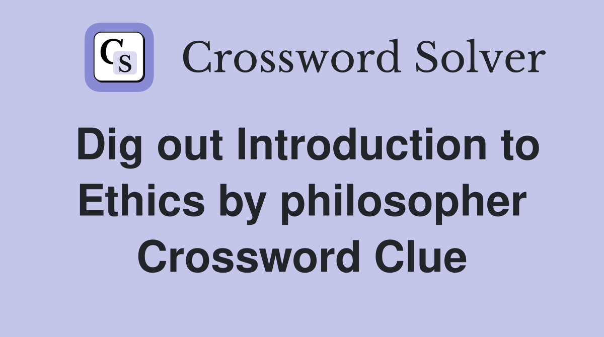Dig out Introduction to Ethics by philosopher Crossword Clue