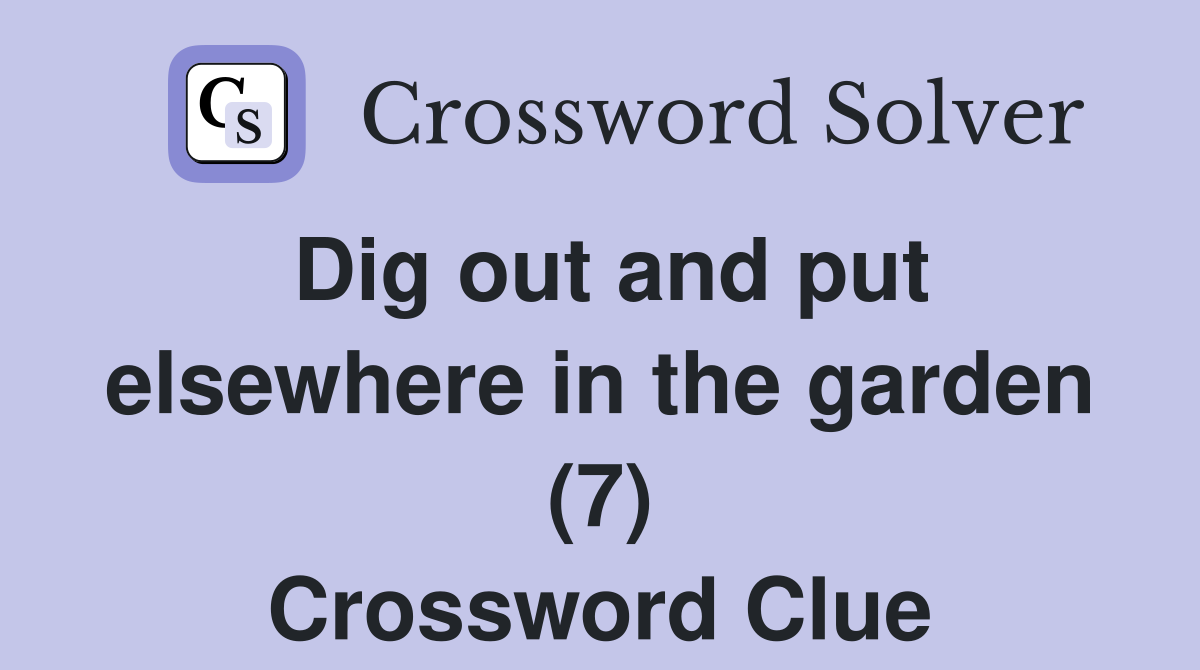 Dig out and put elsewhere in the garden (7) Crossword Clue