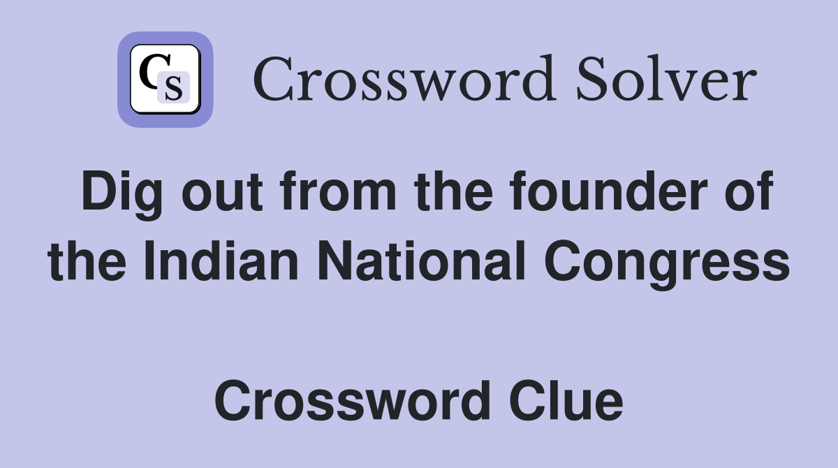 Dig out from the founder of the Indian National Congress  Crossword Clue