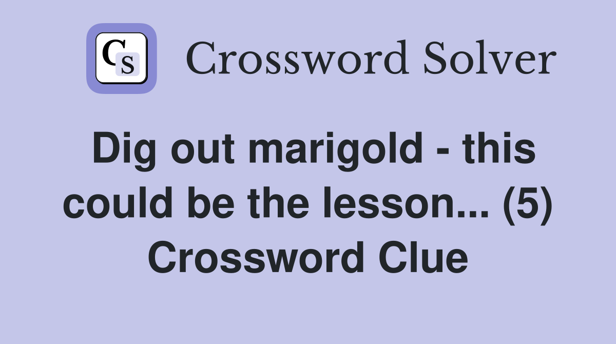 Dig out marigold - this could be the lesson... (5) Crossword Clue