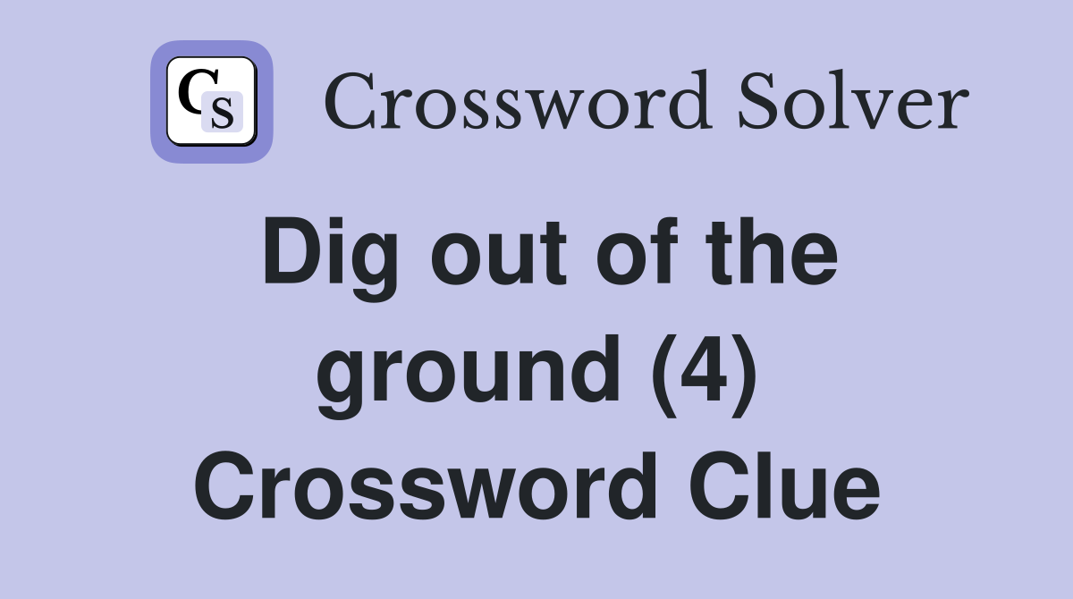 Dig out of the ground (4) Crossword Clue