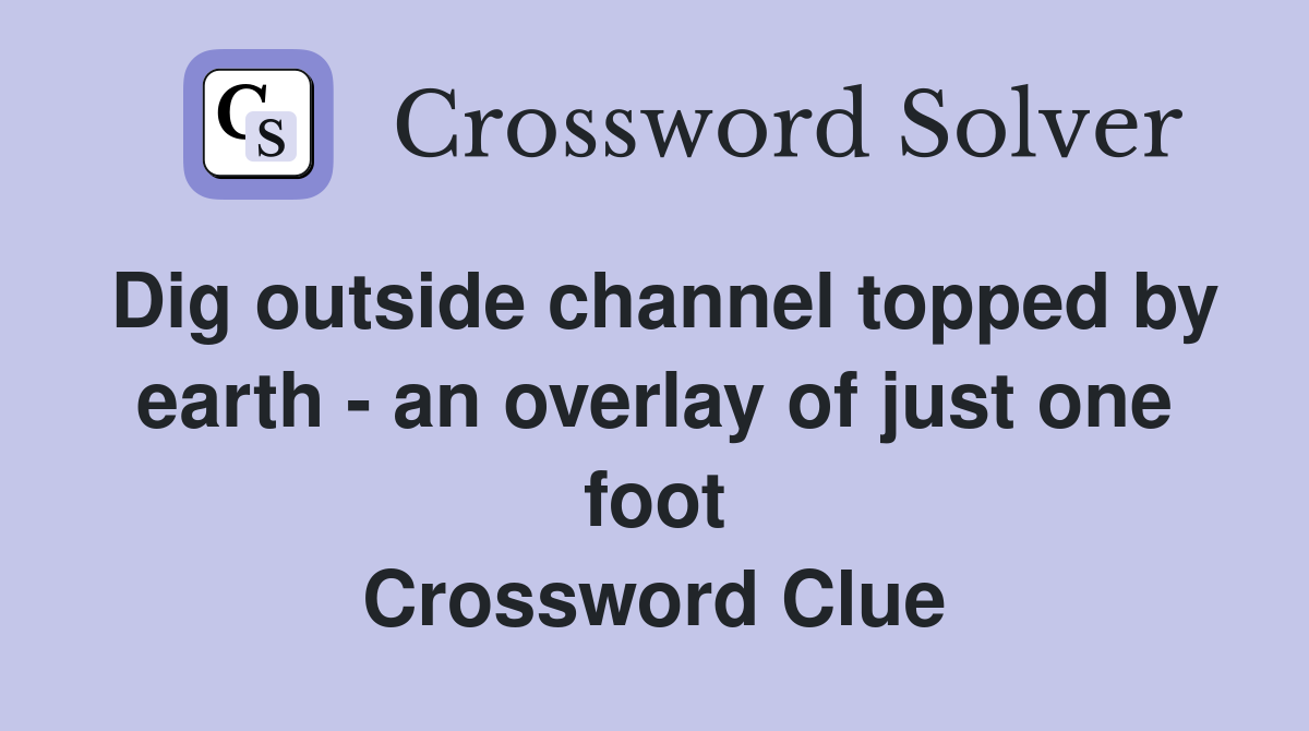 Dig outside channel topped by earth - an overlay of just one foot Crossword Clue