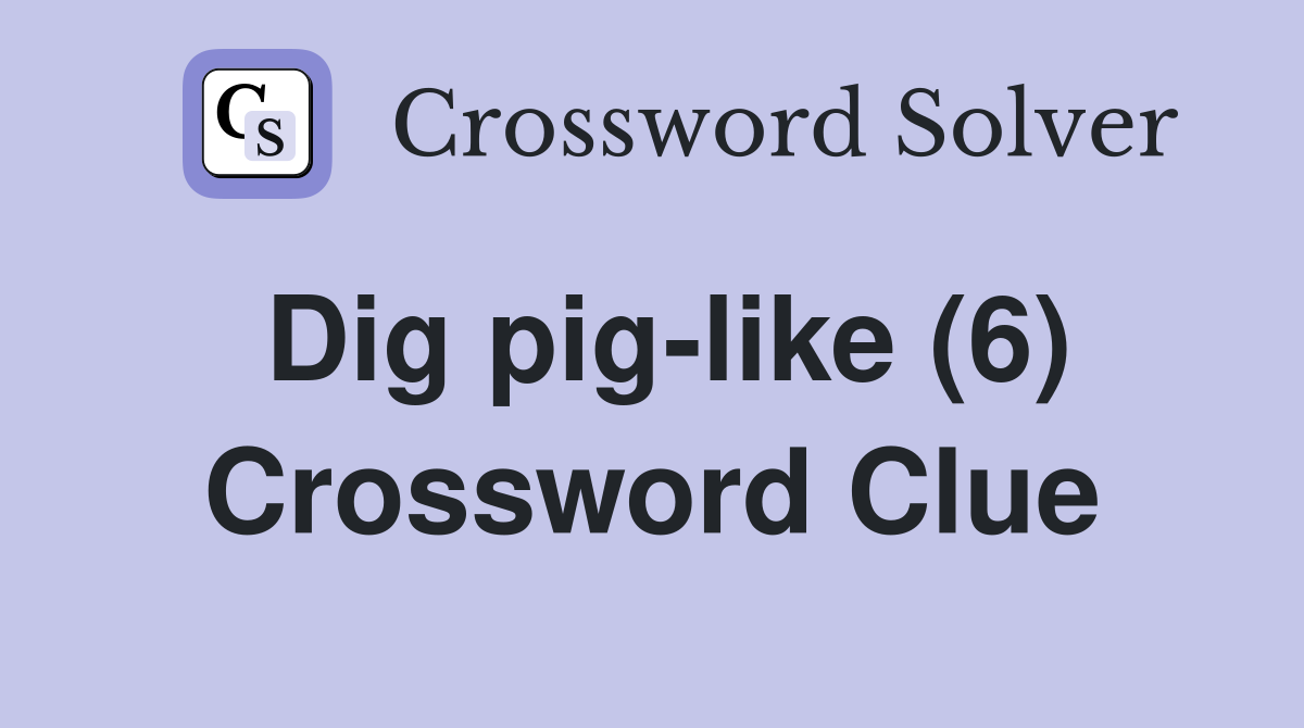 Dig pig-like (6) Crossword Clue
