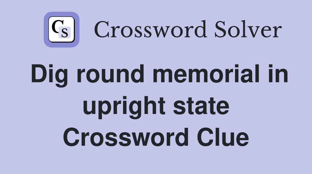 Dig round memorial in upright state Crossword Clue