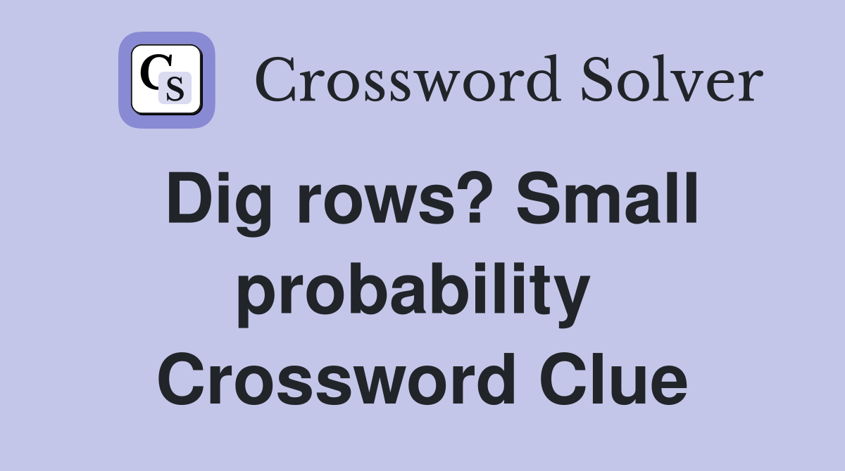 Dig rows? Small probability  Crossword Clue