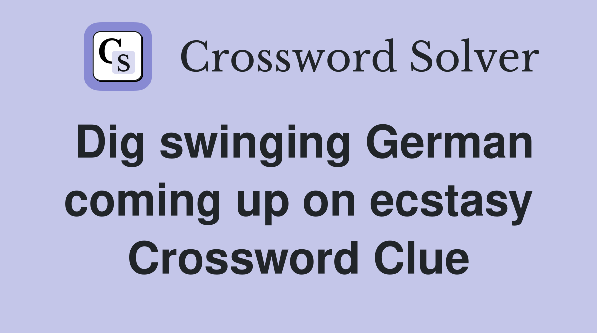 Dig swinging German coming up on ecstasy Crossword Clue