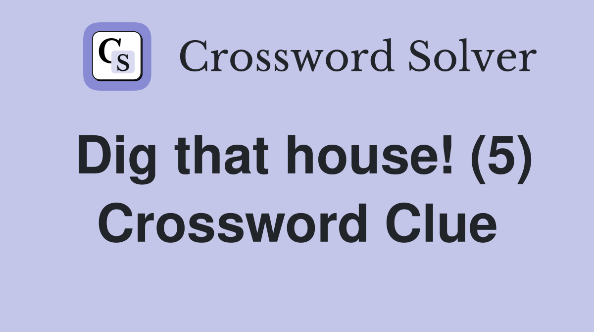 Dig that house! (5) Crossword Clue