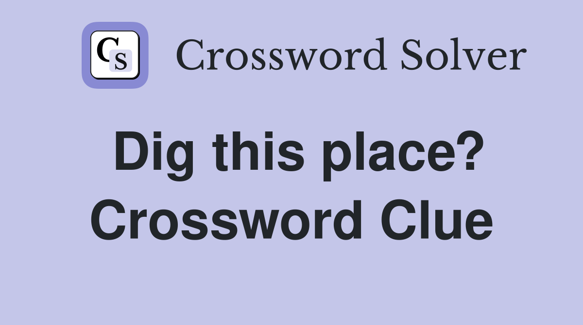 Dig this place? Crossword Clue