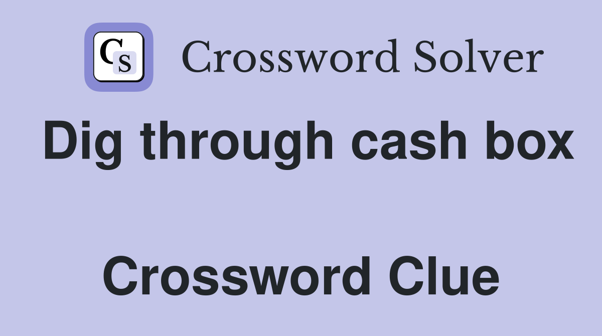 Dig through cash box  Crossword Clue