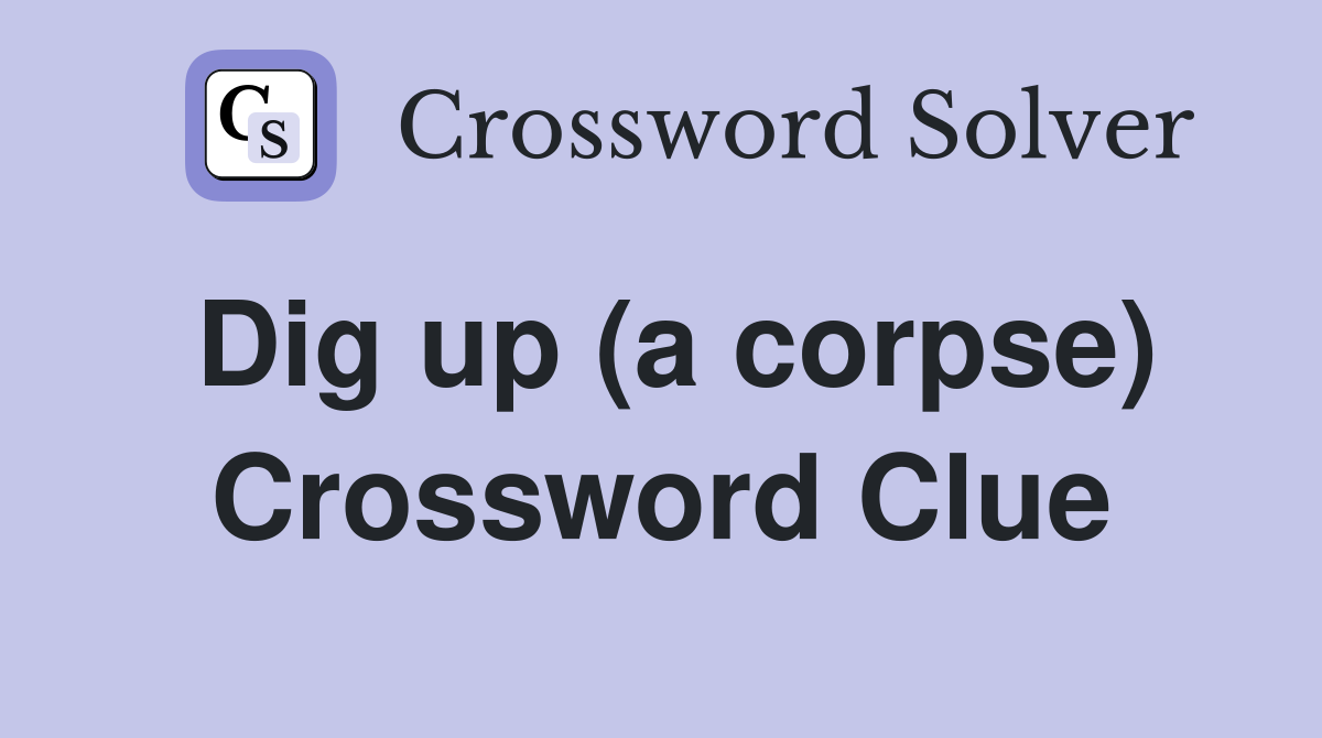 Dig up (a corpse) Crossword Clue