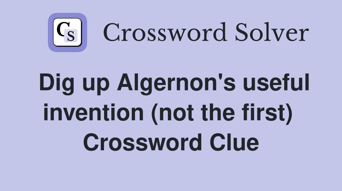 Dig up Algernon's useful invention (not the first)  Crossword Clue