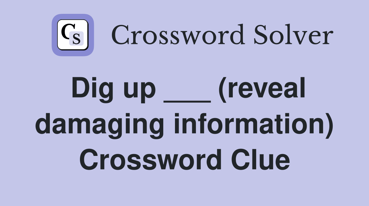 Dig up ___ (reveal damaging information) Crossword Clue