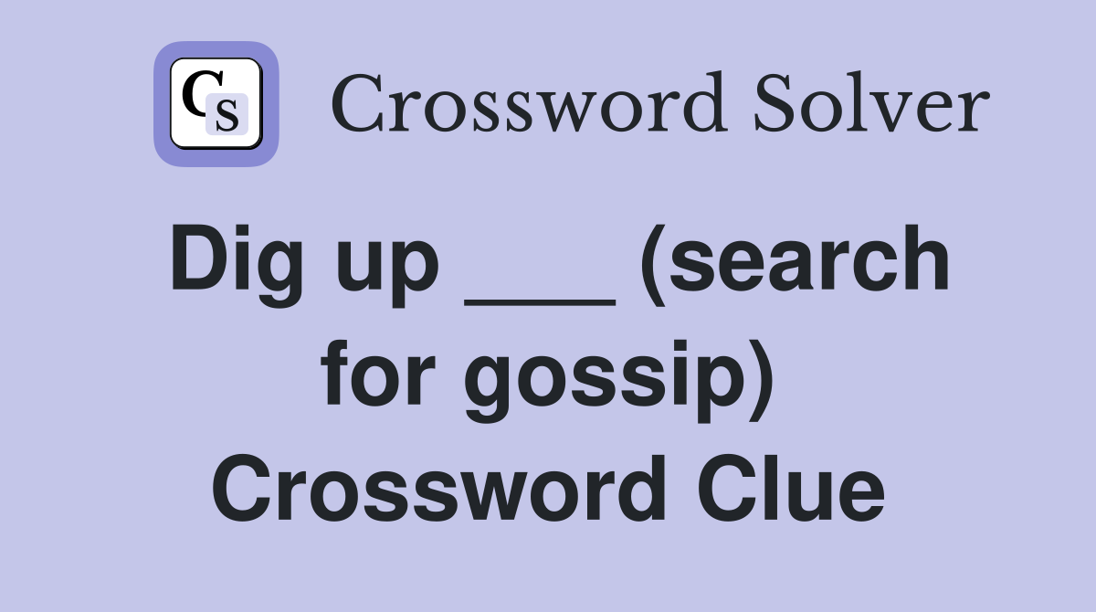 Dig up ___ (search for gossip) Crossword Clue