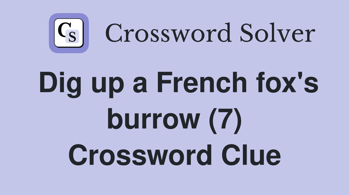 Dig up a French fox's burrow (7) Crossword Clue
