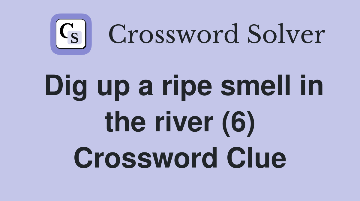 Dig up a ripe smell in the river (6) Crossword Clue