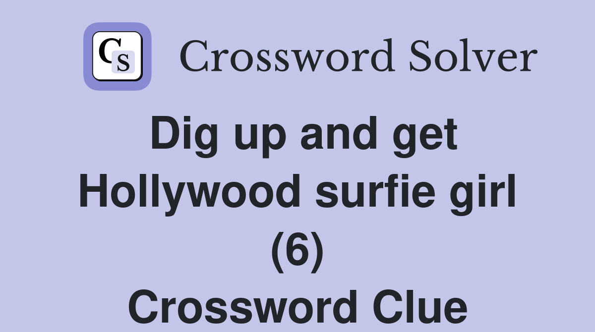 Dig up and get Hollywood surfie girl (6) Crossword Clue