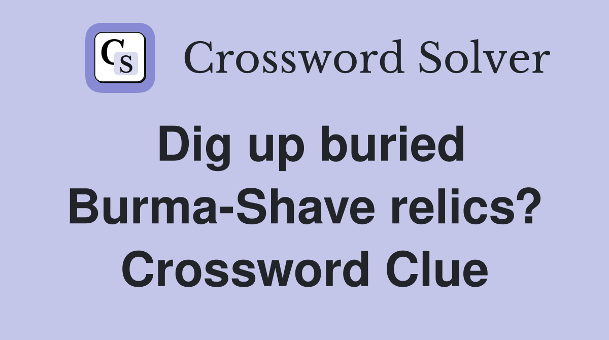 Dig up buried Burma-Shave relics? Crossword Clue
