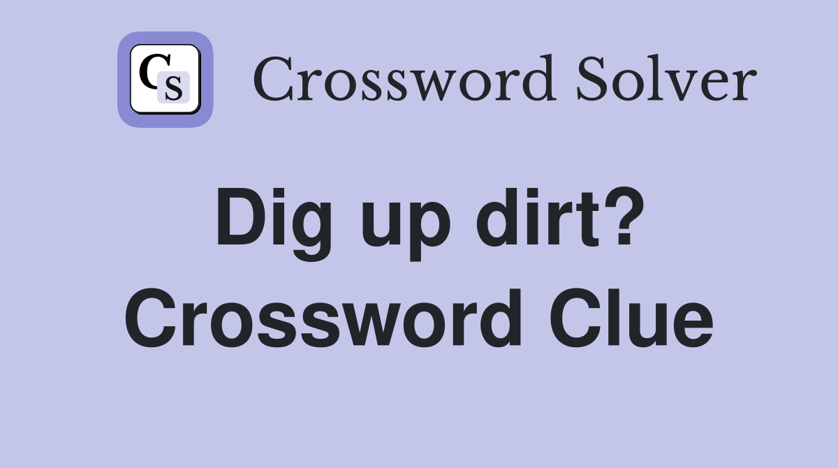 Dig up dirt? Crossword Clue