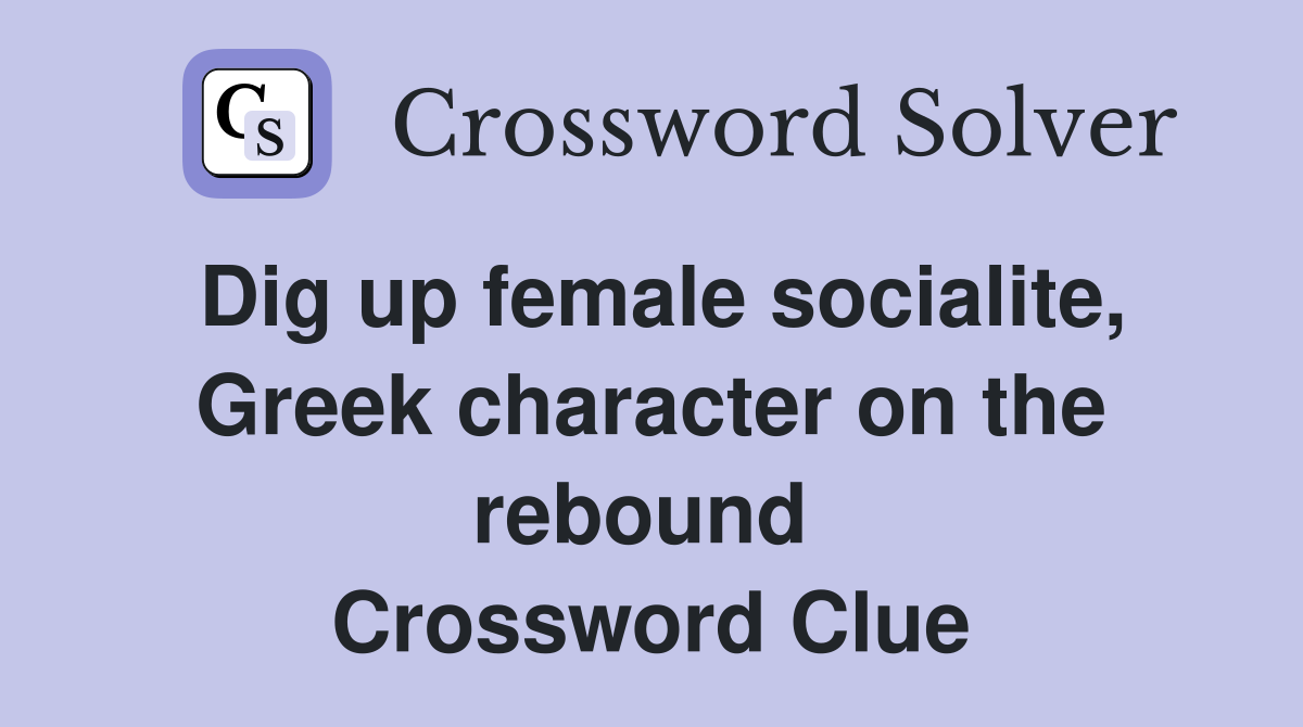 Dig up female socialite, Greek character on the rebound  Crossword Clue