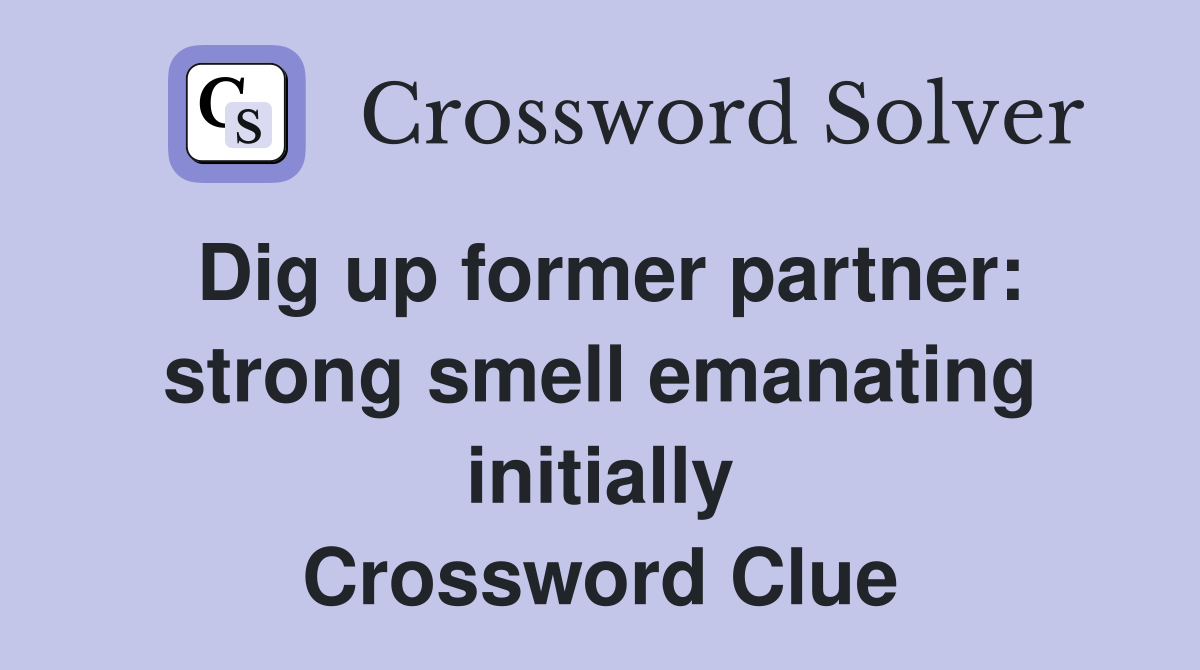 Dig up former partner: strong smell emanating initially Crossword Clue